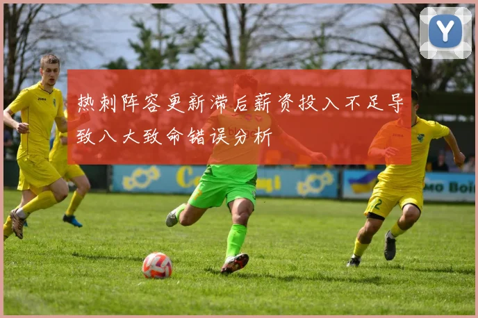 热刺阵容更新滞后薪资投入不足导致八大致命错误分析