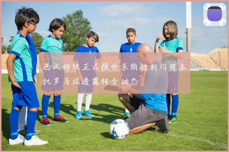 西汉姆联正式报价求购胜利门将本托罗马诺透露转会动态