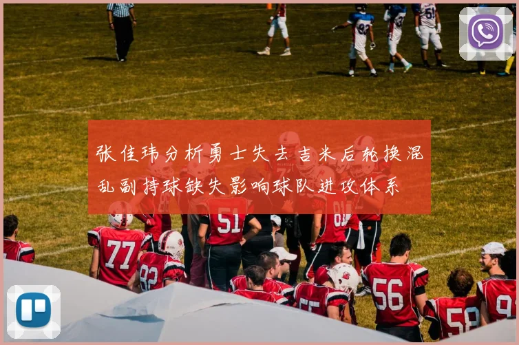 张佳玮分析勇士失去吉米后轮换混乱副持球缺失影响球队进攻体系
