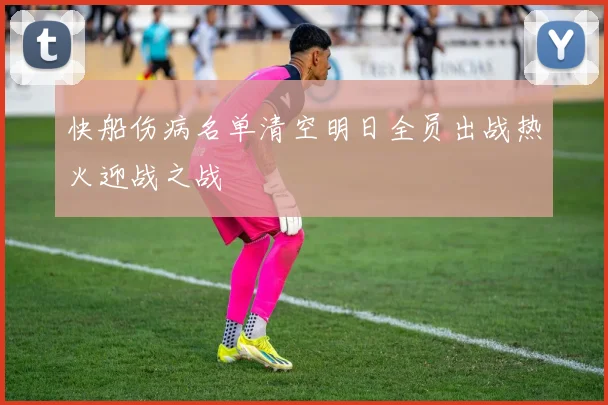 快船伤病名单清空明日全员出战热火迎战之战