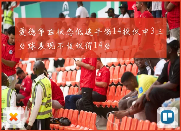 爱德华兹状态低迷半场14投仅中3三分球表现不佳仅得14分
