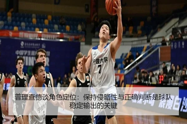普理查德谈角色定位:保持侵略性与正确判断是球队稳定输出的关键